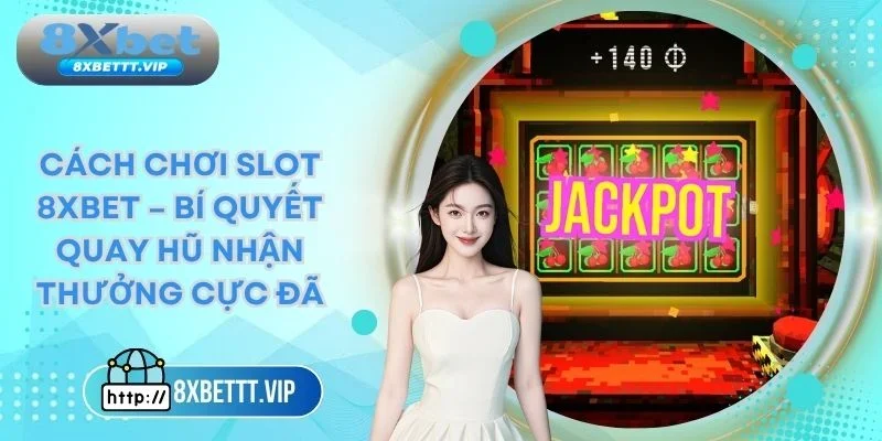 Cách Chơi Slot 8XBET – Bí Quyết Quay Nhận Thưởng Cực Đã 2 Cách chơi slot 8xbet