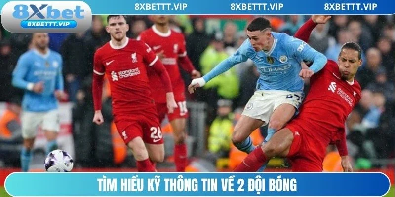 Cách Soi Kèo 8XBET - Hướng Dẫn Chi Tiết Giúp Dễ Thắng Lớn 3 Tìm hiểu kỹ thông tin về 2 đội bóng