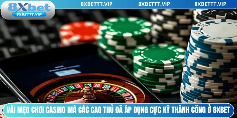 Vài mẹo chơi casino mà các cao thủ đã áp dụng cực kỳ thành công ở 8xbet