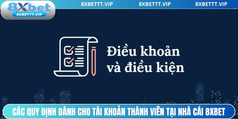 Điều Khoản Và Điều Kiện 8XBET - Nền Tảng Sân Chơi Minh Bạch 2 Các quy định dành cho tài khoản thành viên tại nhà cái 8xbet
