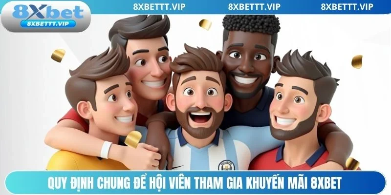 Khuyến Mãi 8XBET - Top 3+ Ưu Đãi Hấp Dẫn, Giá Trị Khủng 1 Yêu cầu cơ bản khi tham gia chương trình khuyến mãi 8xbet