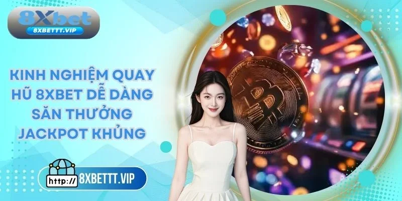 Kinh Nghiệm Quay Hũ 8XBET - Cơ Hội Săn Jackpot Khủng 1 Kinh nghiệm quay hũ 8xbet