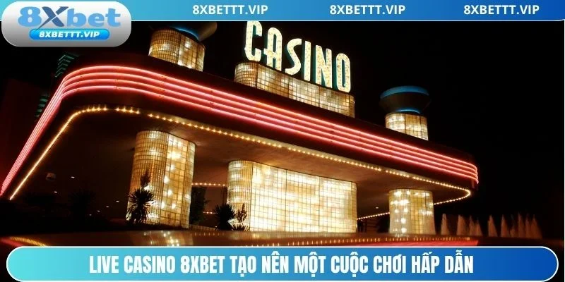 Live Casino 8XBET - Bàn Cược Chân Thực, Nâng Tầm Trải Nghiệm 2 Live casino 8xbet cuộc chơi bùng nổ từng giây