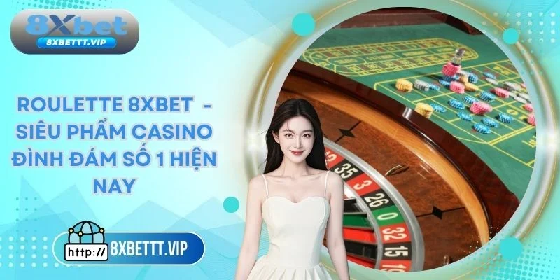 Roulette 8XBET - Siêu Phẩm Casino Đình Đám Số 1 Hiện Nay 1 Roulette 8xbet