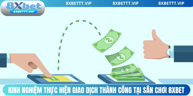 Kinh nghiệm thực hiện giao dịch thành công tại sân chơi 8xbet